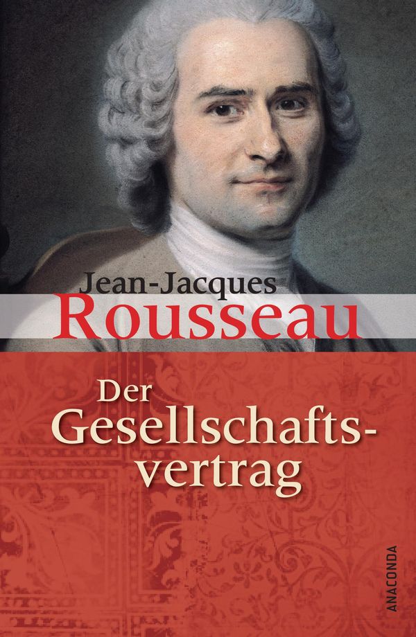 Jean Jacques Rousseau Vom Gesellschaftsvertrag Jean-Jacques Rousseau (1712-1778): Der Gesellschaftsvertrag oder