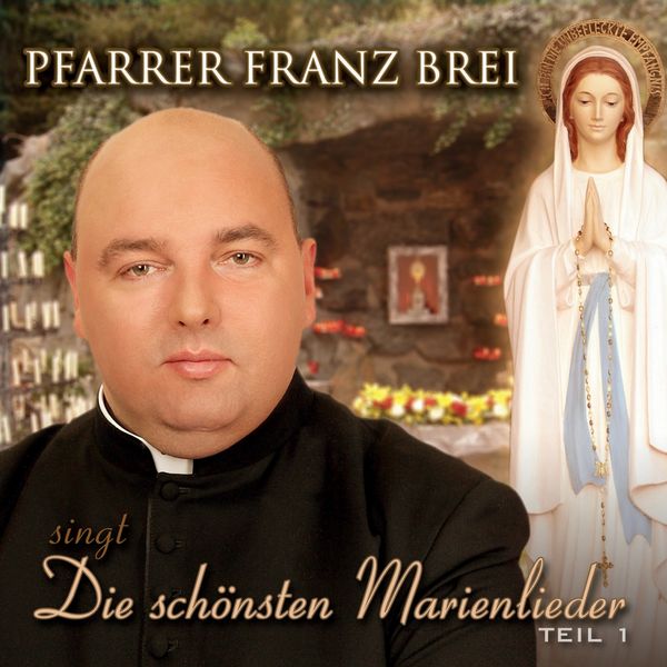 Pfarrer Franz Brei: Die schönsten Marienlieder: Teil 1