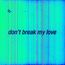 Dont Break My Love