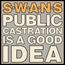 Public Castration Is A Good Idea (Limited Edition)